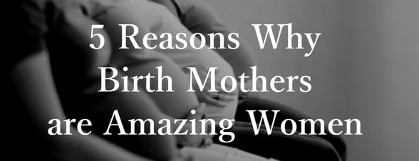 5 Reasons Why Birth Mothers are Amazing Women